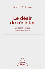 Title: Le Désir de résister: Un esprit critique pour notre temps, Author: Marc Crépon