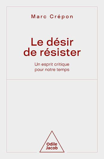 Le Désir de résister: Un esprit critique pour notre temps