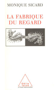 Title: La Fabrique du regard, Author: Monique Sicard