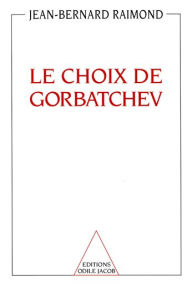 Title: Le Choix de Gorbatchev, Author: Jean-Bernard Raimond