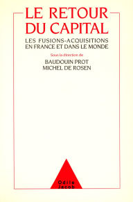 Title: Le Retour du Capital: Les fusions-acquisitions en France et dans le monde, Author: Baudouin Prot
