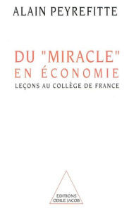 Title: Du miracle en économie: Leçons au Collège de France, Author: Alain Peyrefitte