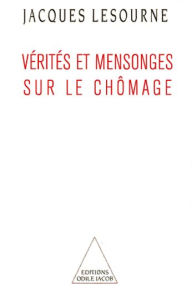 Title: Vérités et Mensonges sur le chômage, Author: Jacques Lesourne