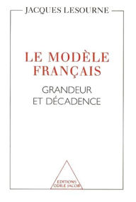 Title: Le Modèle français: Grandeur et décadence, Author: Jacques Lesourne