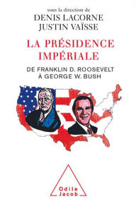 Title: La Présidence impériale: De Franklin D. Roosevelt à George W. Bush, Author: Denis Lacorne