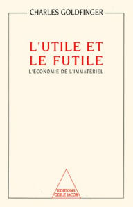 Title: L' Utile et le Futile: L'économie de l'immatériel, Author: Charles Goldfinger