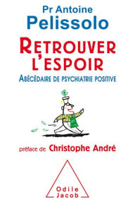 Title: Retrouver l'espoir: Abécédaire de psychiatrie positive, Author: Antoine Pelissolo