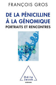 Title: De la pénicilline à la génomique: Portraits et rencontres, Author: François Gros