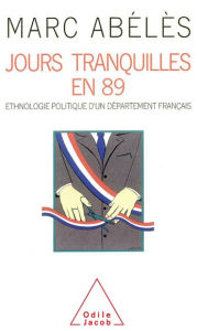 Title: Jours tranquilles en 89: Ethnologie politique d'un département français, Author: Marc Abélès