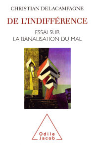 Title: De l'indifférence: Essai sur la banalisation du bien et du mal, Author: Christian Delacampagne