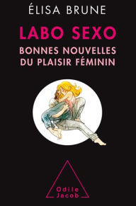 Title: Labo sexo: Bonnes nouvelles du plaisir féminin, Author: Élisa Brune