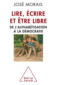 Title: Lire, écrire et être libre: De l'alphabétisation à la démocratie, Author: José Moraïs