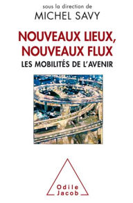 Title: Nouveaux lieux, nouveaux flux: Les mobilités de l'avenir, Author: Michel Savy