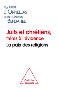 Title: Juifs et chrétiens, frères à l'évidence: La paix des religions, Author: Pierre d'Ornellas