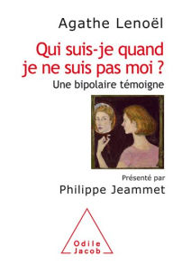 Title: Qui suis-je quand je ne suis pas moi ?: Une bipolaire témoigne, Author: Agathe Lenoël