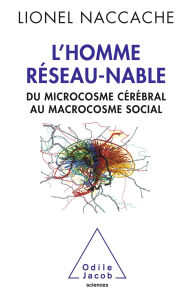 Title: L' Homme réseau-nable: Du microcosme cérébral au macrocosme social, Author: Lionel Naccache