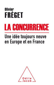Title: La Concurrence, une idée toujours neuve en Europe et en France, Author: Olivier Fréget
