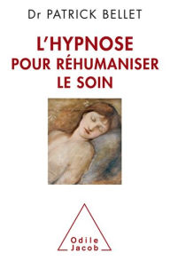 Title: L' Hypnose pour réhumaniser le soin: Protéger, cicatriser, inventer, Author: Patrick Bellet