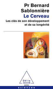 Title: Le Cerveau: Les clés de son développement et de sa longévité, Author: Bernard Sablonnière
