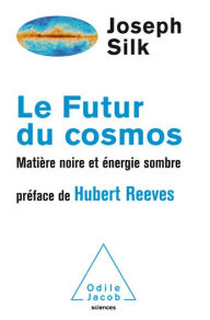 Title: Le Futur du cosmos: Matière noire et énergie sombre, Author: Joseph Silk