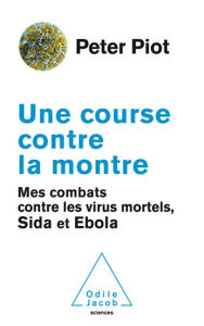 Title: Une course contre la montre: Mes combats contre les virus mortels, sida et Ebola, Author: Peter Piot