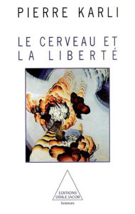 Title: Le Cerveau et la Liberté, Author: Pierre Karli
