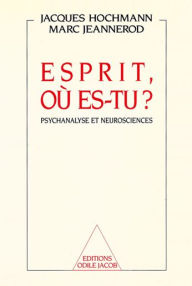 Title: Esprit, où es-tu ?: Psychanalyse et neurosciences, Author: Jacques Hochmann