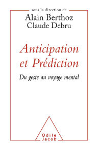 Title: Anticipation et Prédiction: Du geste au voyage mental, Author: Alain Berthoz