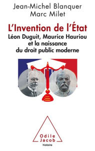 Title: L' Invention de l'Etat: Léon Duguit, Maurice Hauriou et la naissance du droit public moderne, Author: Jean-Michel Blanquer