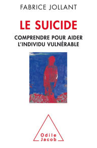 Title: Le Suicide: Comprendre pour aider l'individu vulnérable, Author: Fabrice Jollant