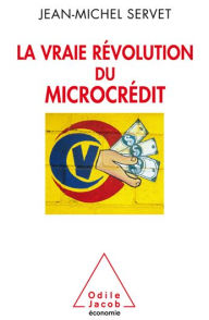 Title: La Vraie Révolution du microcrédit, Author: Jean-Michel Servet