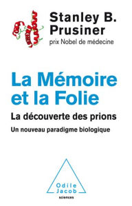 Title: La Mémoire et la Folie: La découverte des prions. Un nouveau paradigme biologique, Author: Stanley B. Prusiner