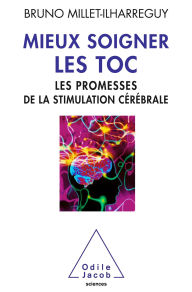 Title: Mieux soigner les TOC: Les promesses de la stimulation cérébrale, Author: Bruno Millet-Ilharreguy