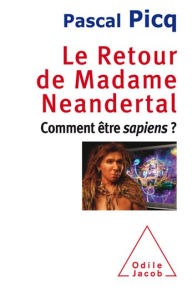 Title: Le Retour de Madame Neandertal: Comment être sapiens ?, Author: Pascal Picq
