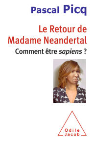 Title: Le Retour de Madame Neandertal: Comment être sapiens ?, Author: Pascal Picq