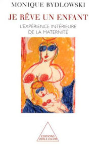 Title: Je rêve un enfant: L'expérience intérieure de la maternité, Author: Monique Bydlowski