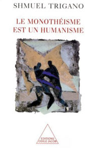 Title: Le monothéisme est un humanisme, Author: Shmuel Trigano