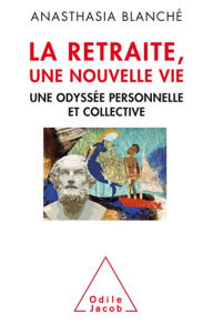 Title: La Retraite, une nouvelle vie: Une odyssée personnelle et collective, Author: Anasthasia Blanché