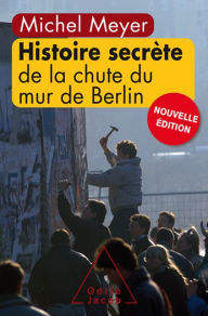Title: Histoire secrète de la chute du mur de Berlin, Author: Michel Meyer