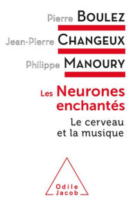 Title: Les Neurones enchantés: Le cerveau et la musique, Author: Pierre Boulez
