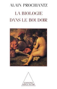 Title: La Biologie dans le boudoir, Author: Alain Prochiantz
