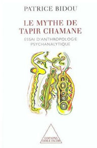 Title: Le Mythe de Tapir Chamane: Essai d'anthropologie psychanalytique, Author: Patrice Bidou