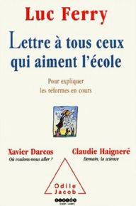 Title: Lettre à tous ceux qui aiment l'école: Pour expliquer les réformes en cours, Author: Luc Ferry