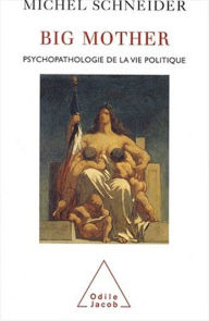 Title: Big Mother: Psychopathologie de la vie politique, Author: Michel Schneider