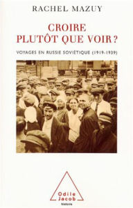 Title: Croire plutôt que voir ?: Voyages en Russie soviétique (1919-1939), Author: Rachel Mazuy