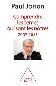 Title: Comprendre les temps qui sont les nôtres: 2007-2013, Author: Paul Jorion