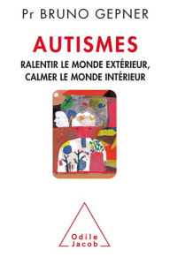 Title: Autismes: Ralentir le monde extérieur, calmer le monde intérieur, Author: Bruno Gepner