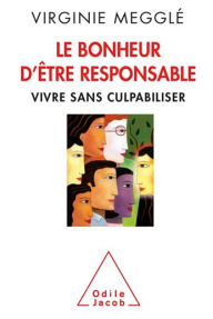 Title: Le Bonheur d'être responsable: Vivre sans culpabiliser, Author: Virginie Megglé