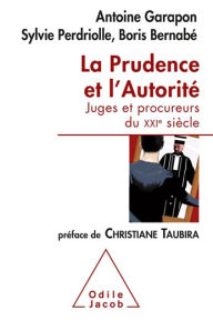 Title: La Prudence et l'Autorité: Juges et procureurs du XXIe siècle, Author: Antoine Garapon