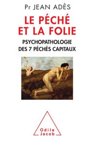 Title: Le Péché et la Folie: Psychopathologie des 7 péchés capitaux, Author: Jean Adès